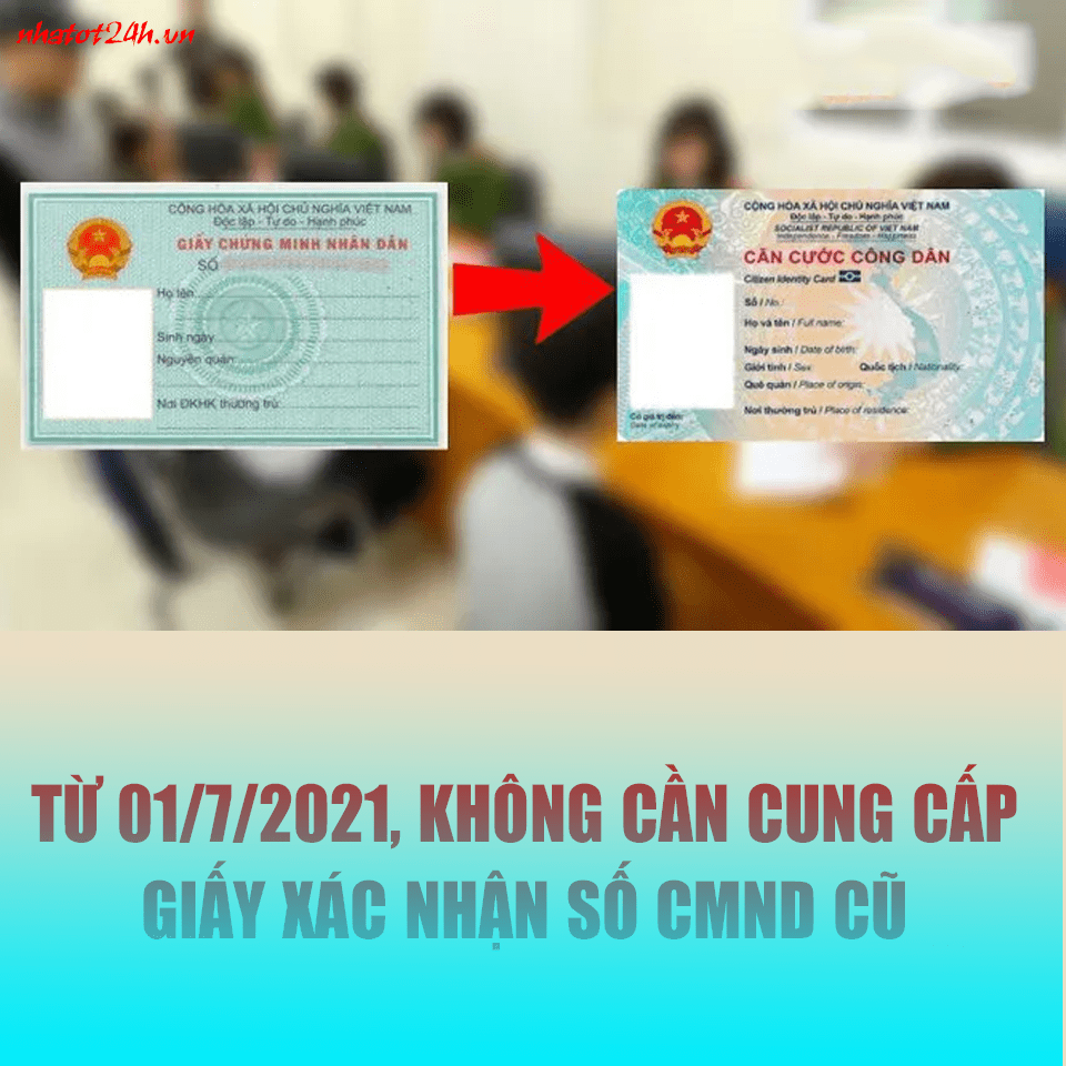 Từ 01/7/2021, không cần cung cấp Giấy xác nhận số CMND cũ
